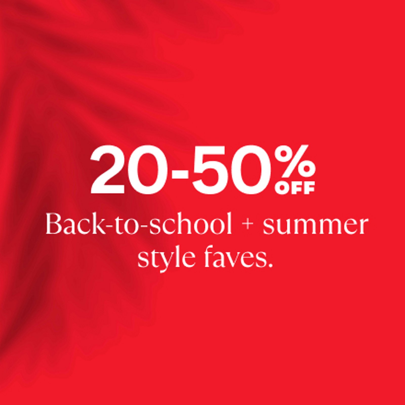 20-50% Back to school summer style faves